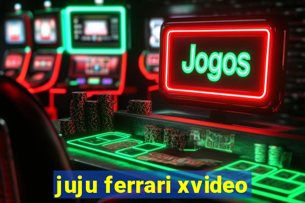 juju ferrari xvideo